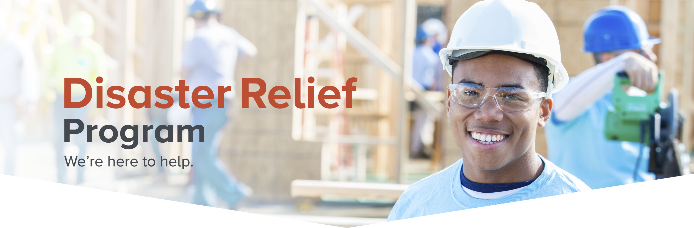 Disaster Relief Program. We&#39;re here to help.