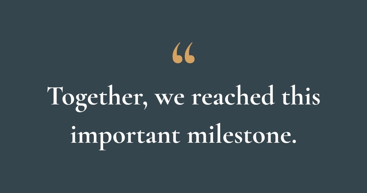 Together we reached this important milestone.